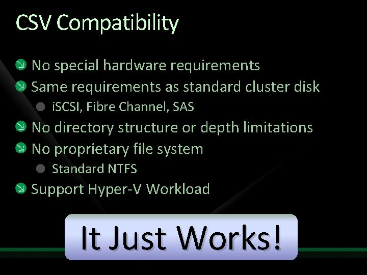 CSV Compatibility No special hardware requirements Same requirements as standard cluster disk i. SCSI,