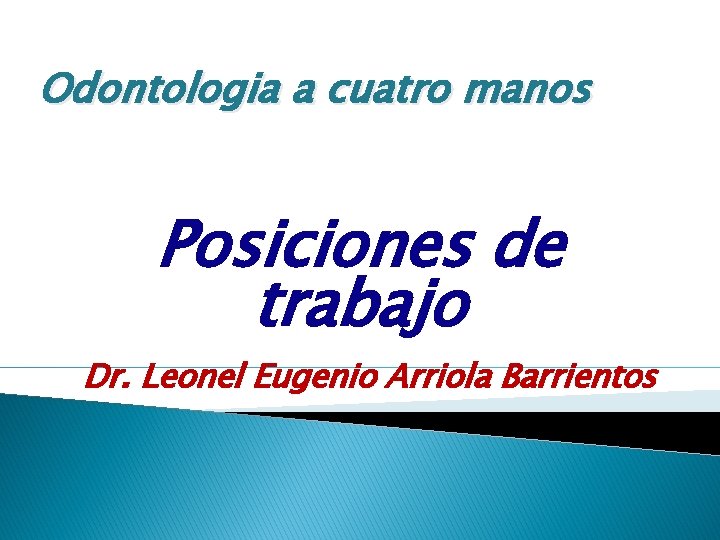 Odontologia a cuatro manos Posiciones de trabajo Dr. Leonel Eugenio Arriola Barrientos 