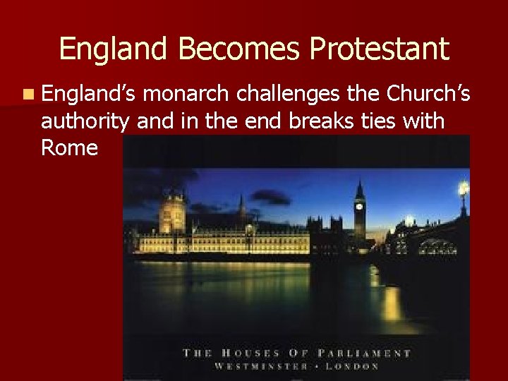 England Becomes Protestant n England’s monarch challenges the Church’s authority and in the end