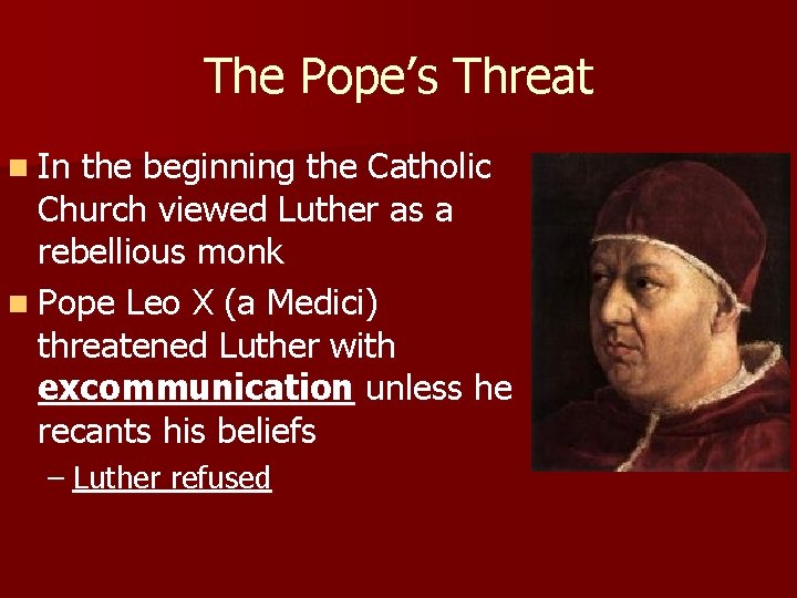 The Pope’s Threat n In the beginning the Catholic Church viewed Luther as a