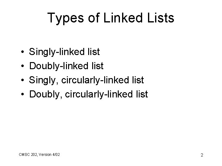 Types of Linked Lists • • Singly-linked list Doubly-linked list Singly, circularly-linked list Doubly,