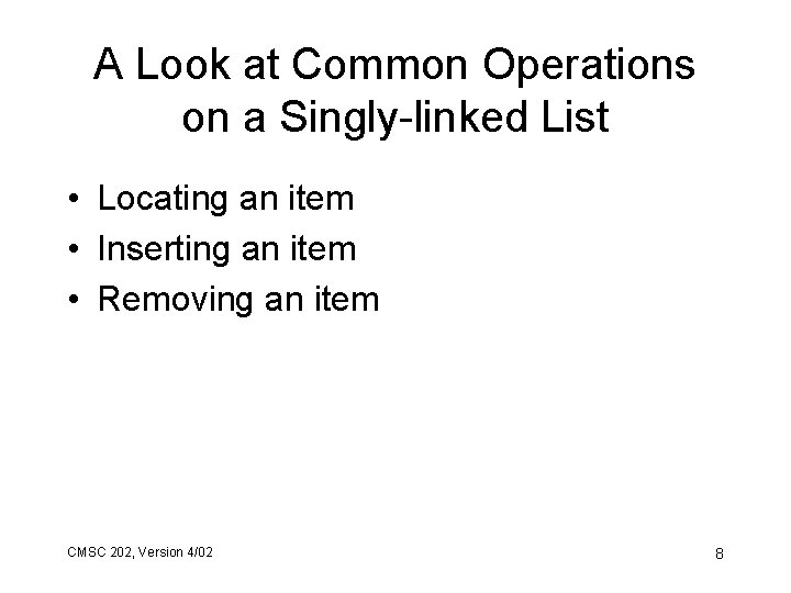 A Look at Common Operations on a Singly-linked List • Locating an item •