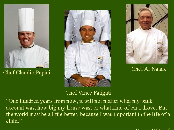 Chef Claudio Papini Chef Al Natale Chef Vince Fatigati “One hundred years from now,