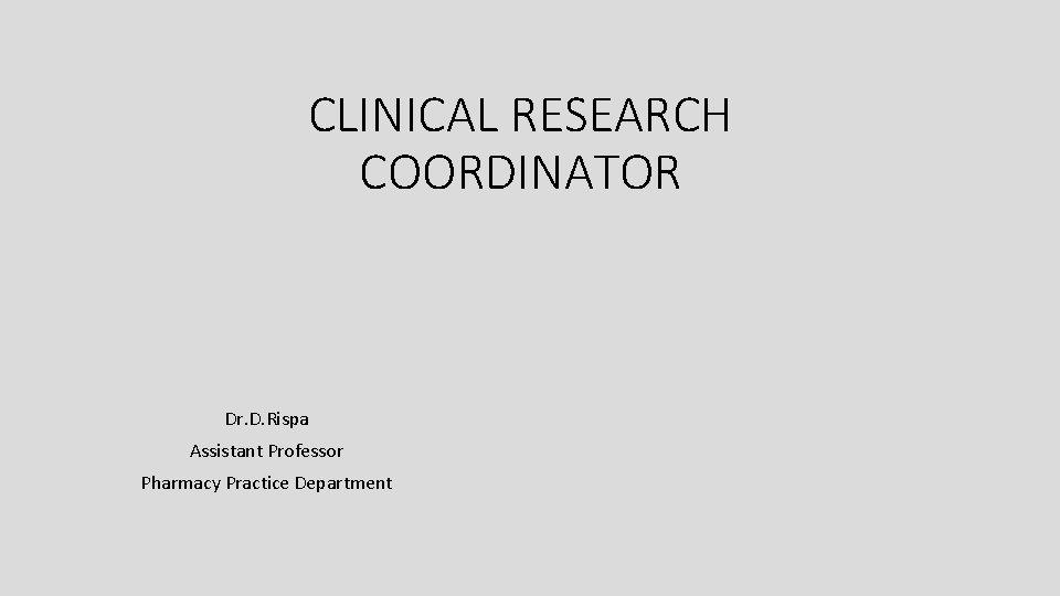 CLINICAL RESEARCH COORDINATOR Dr. D. Rispa Assistant Professor Pharmacy Practice Department 