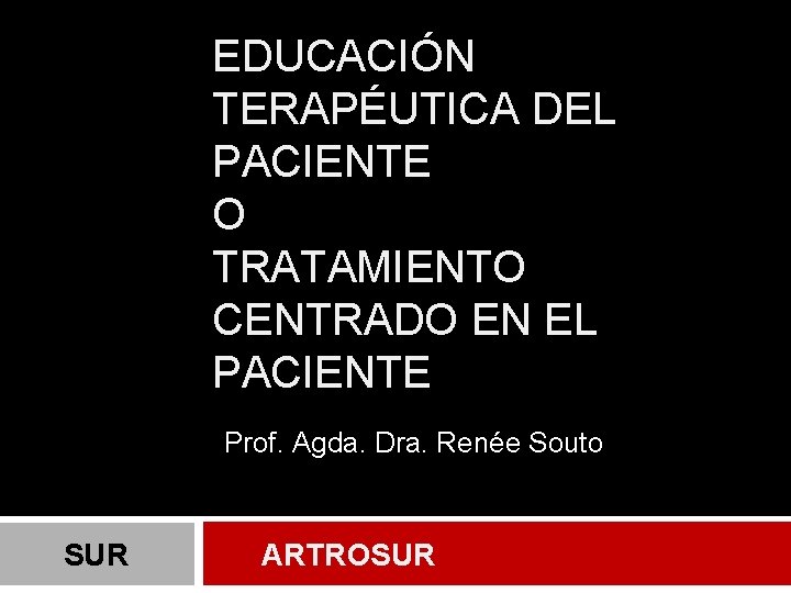 EDUCACIÓN TERAPÉUTICA DEL PACIENTE O TRATAMIENTO CENTRADO EN EL PACIENTE Prof. Agda. Dra. Renée