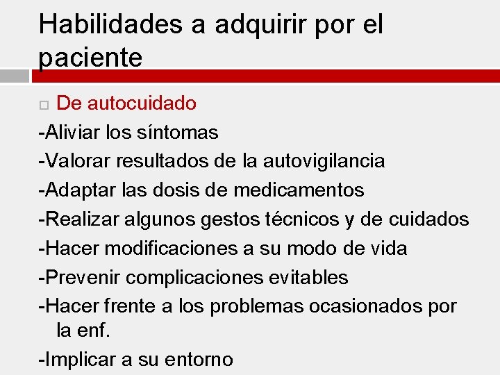 Habilidades a adquirir por el paciente De autocuidado -Aliviar los síntomas -Valorar resultados de