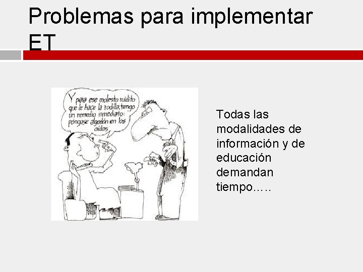 Problemas para implementar ET Todas las modalidades de información y de educación demandan tiempo….