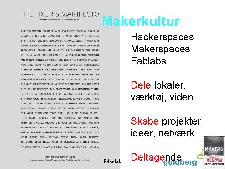 Makerkultur Hackerspaces Makerspaces Fablabs Dele lokaler, værktøj, viden Skabe projekter, ideer, netværk folkelab Deltagende