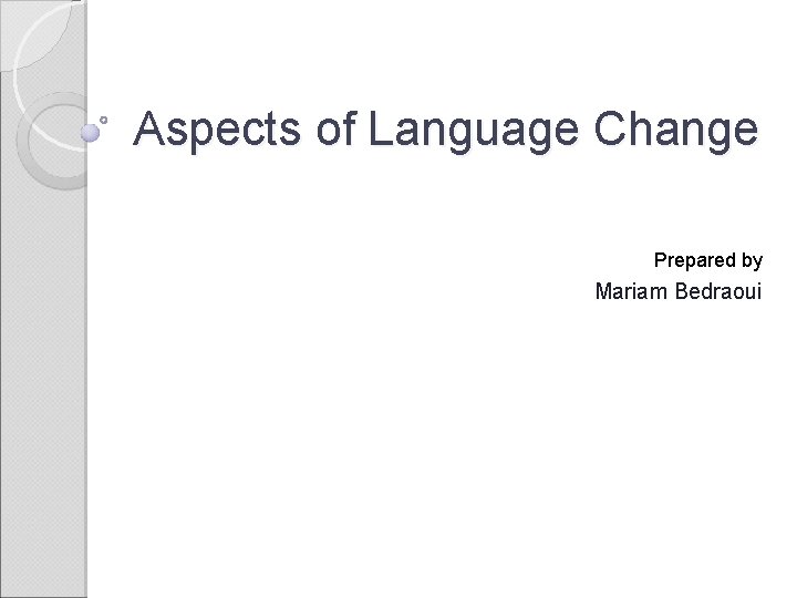 Aspects of Language Change Prepared by Mariam Bedraoui 