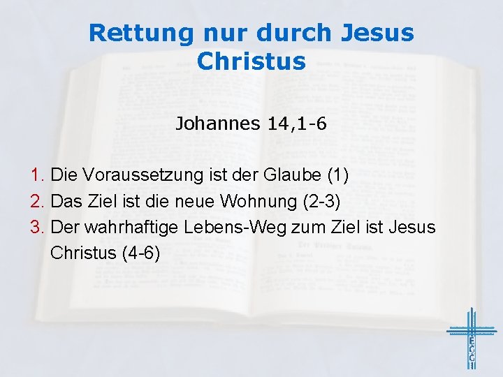 Rettung nur durch Jesus Christus Johannes 14, 1 -6 1. Die Voraussetzung ist der