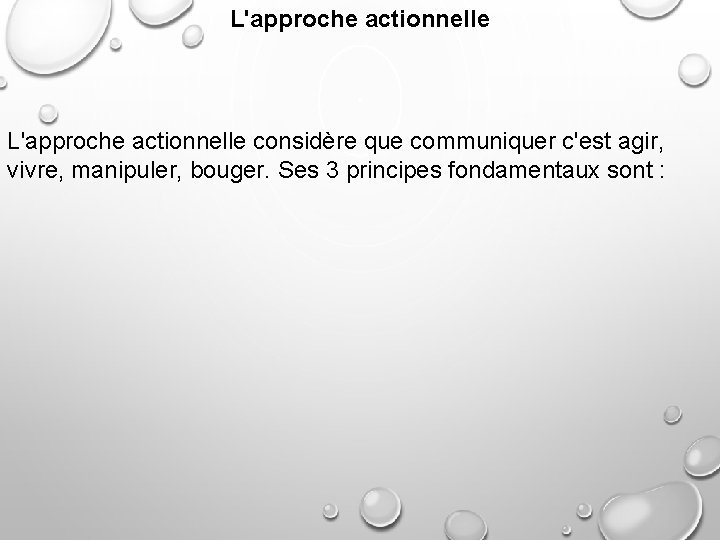 L'approche actionnelle considère que communiquer c'est agir, vivre, manipuler, bouger. Ses 3 principes fondamentaux