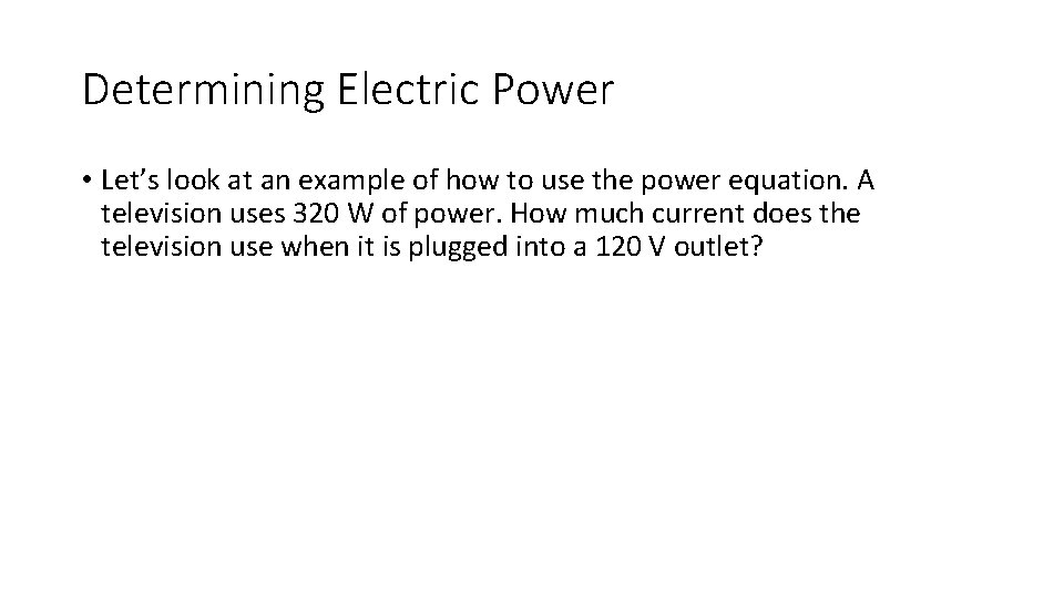 Determining Electric Power • Let’s look at an example of how to use the