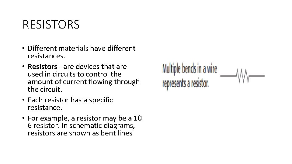 RESISTORS • Different materials have different resistances. • Resistors - are devices that are