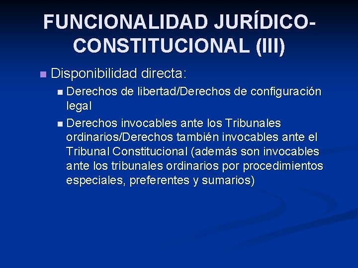 FUNCIONALIDAD JURÍDICOCONSTITUCIONAL (III) n Disponibilidad directa: n Derechos de libertad/Derechos de configuración legal n