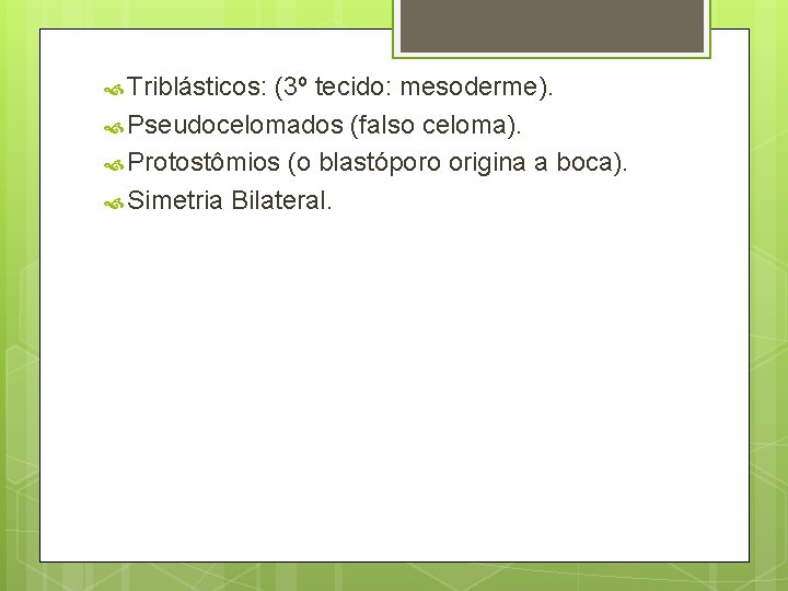  Triblásticos: (3º tecido: mesoderme). Pseudocelomados (falso celoma). Protostômios (o blastóporo origina a boca).