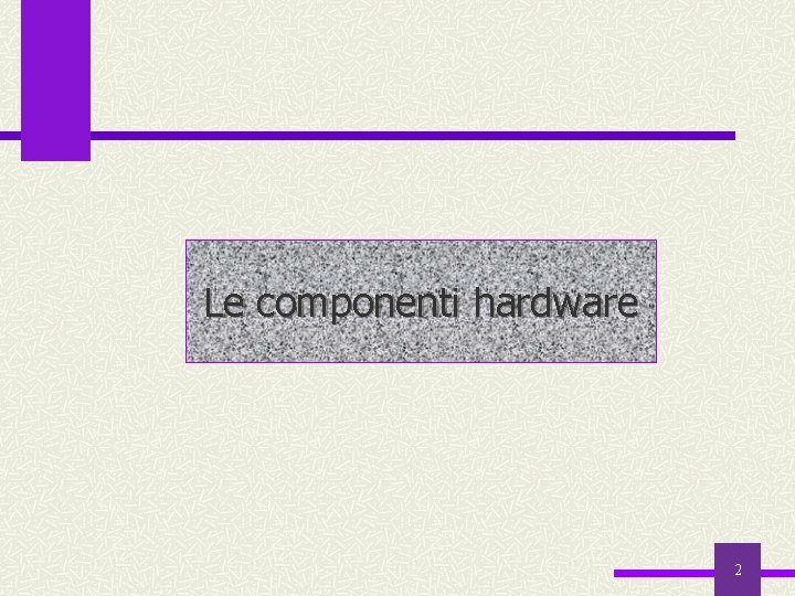 Le componenti hardware 2 
