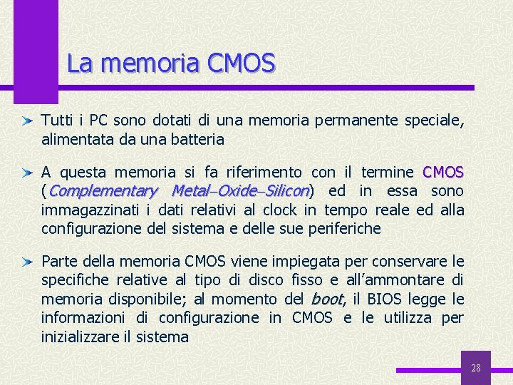 La memoria CMOS Tutti i PC sono dotati di una memoria permanente speciale, alimentata