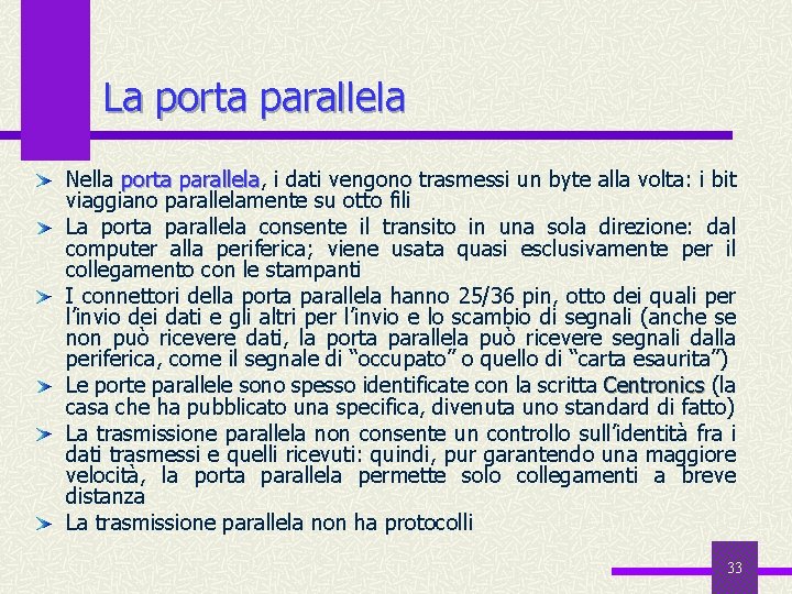 La porta parallela Nella porta parallela, parallela i dati vengono trasmessi un byte alla