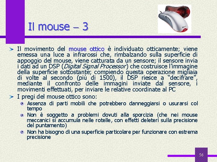 Il mouse 3 Il movimento del mouse ottico è individuato otticamente; viene emessa una