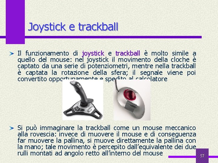 Joystick e trackball Il funzionamento di joystick e trackball è molto simile a quello