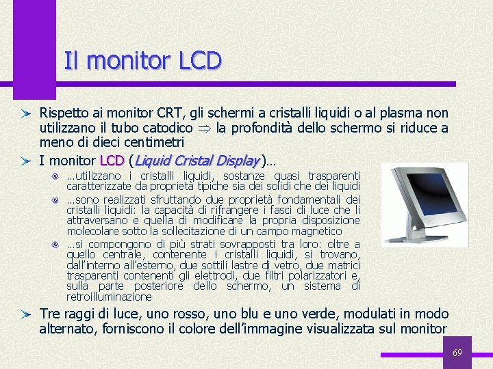 Il monitor LCD Rispetto ai monitor CRT, gli schermi a cristalli liquidi o al