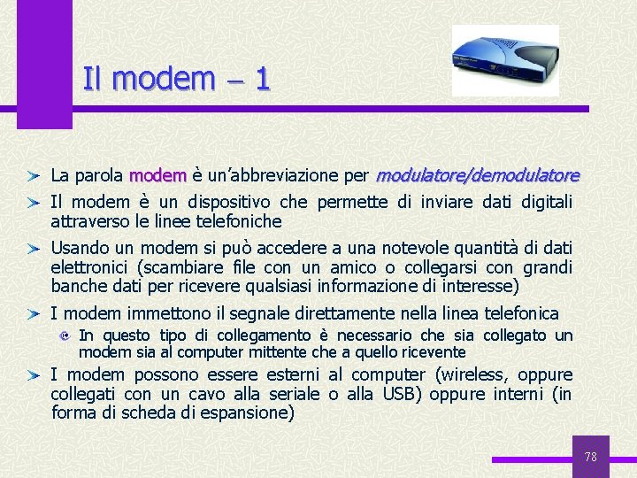 Il modem 1 La parola modem è un’abbreviazione per modulatore/demodulatore Il modem è un