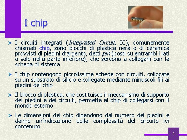 I chip I circuiti integrati (Integrated Circuit, IC), comunemente chiamati chip, chip sono blocchi