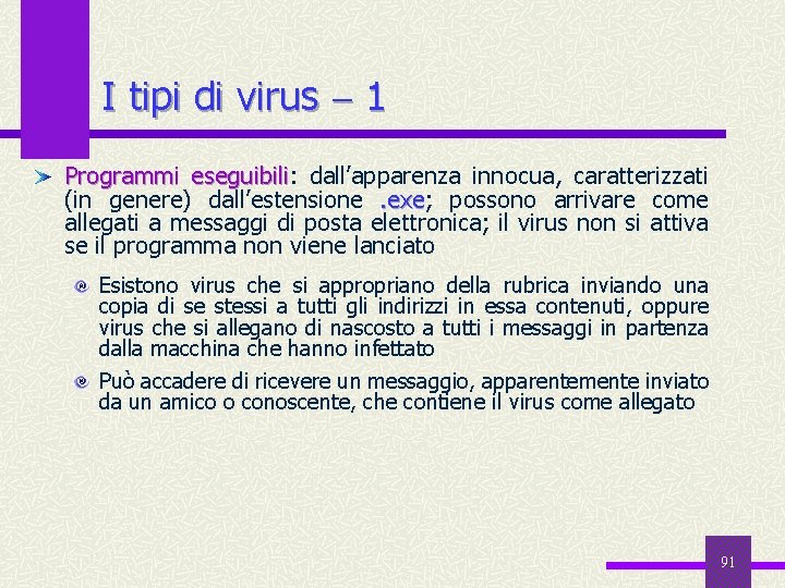 I tipi di virus 1 Programmi eseguibili: eseguibili dall’apparenza innocua, caratterizzati (in genere) dall’estensione.