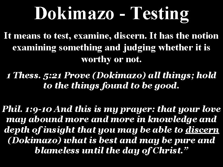 Dokimazo - Testing It means to test, examine, discern. It has the notion examining Dokimazo - Testing It means to test, examine, discern. It has the notion examining