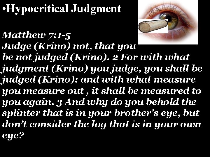 • Hypocritical Judgment Matthew 7: 1 -5 Judge (Krino) not, that you be • Hypocritical Judgment Matthew 7: 1 -5 Judge (Krino) not, that you be