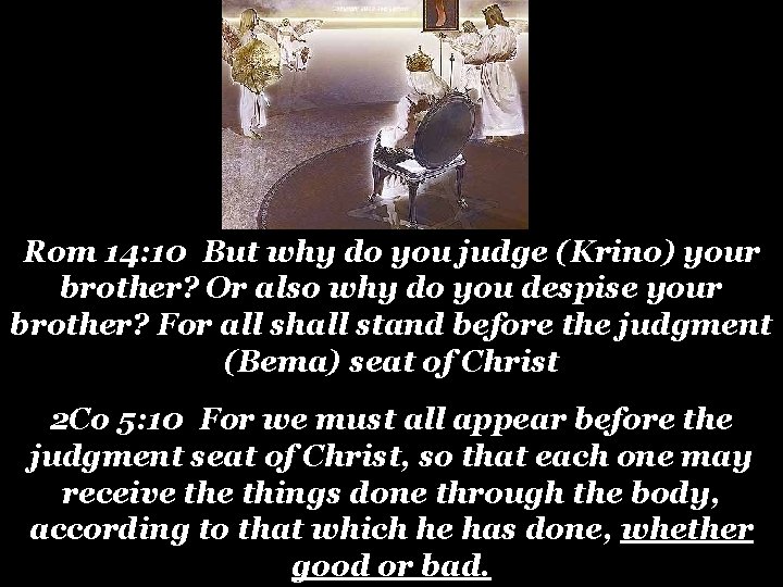 Rom 14: 10 But why do you judge (Krino) your brother? Or also why Rom 14: 10 But why do you judge (Krino) your brother? Or also why