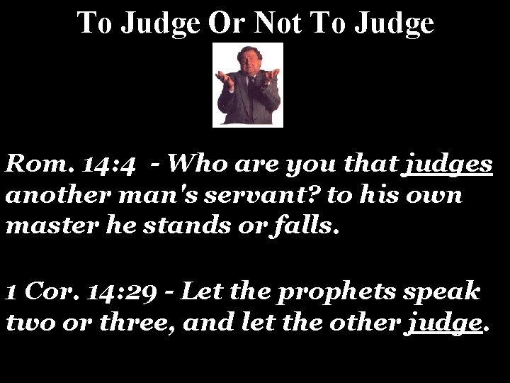 To Judge Or Not To Judge Rom. 14: 4 - Who are you that To Judge Or Not To Judge Rom. 14: 4 - Who are you that