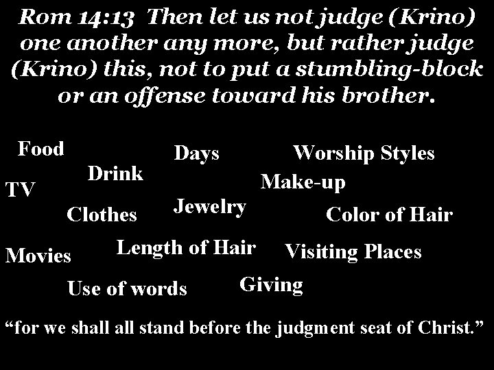 Rom 14: 13 Then let us not judge (Krino) one another any more, but Rom 14: 13 Then let us not judge (Krino) one another any more, but
