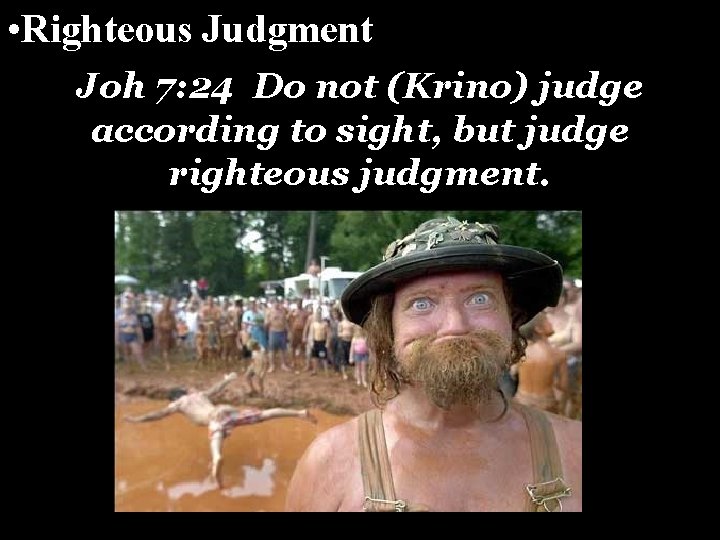 • Righteous Judgment Joh 7: 24 Do not (Krino) judge according to sight, • Righteous Judgment Joh 7: 24 Do not (Krino) judge according to sight,