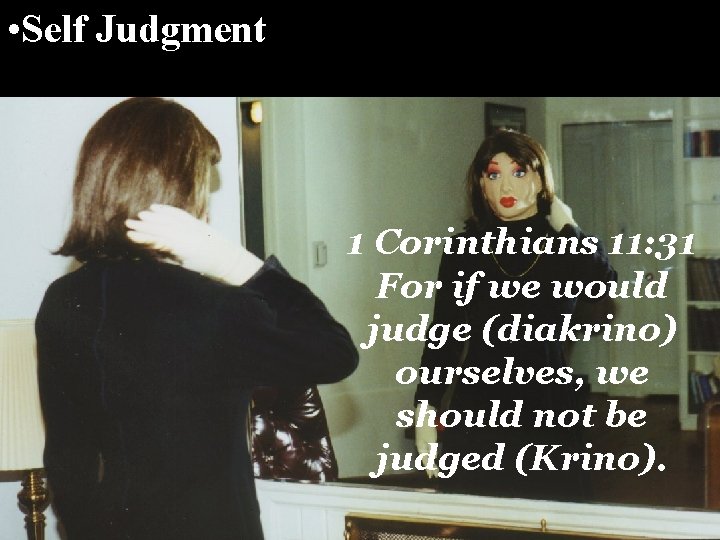 • Self Judgment 1 Corinthians 11: 31 For if we would judge (diakrino) • Self Judgment 1 Corinthians 11: 31 For if we would judge (diakrino)