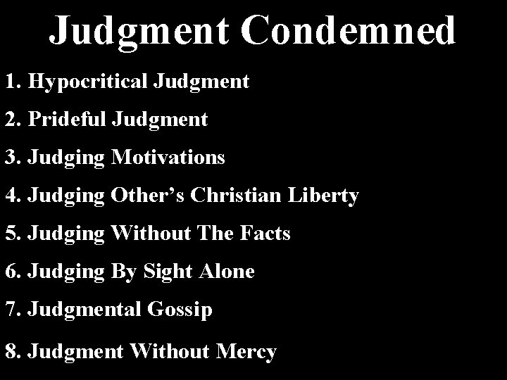 Judgment Condemned 1. Hypocritical Judgment 2. Prideful Judgment 3. Judging Motivations 4. Judging Other’s Judgment Condemned 1. Hypocritical Judgment 2. Prideful Judgment 3. Judging Motivations 4. Judging Other’s