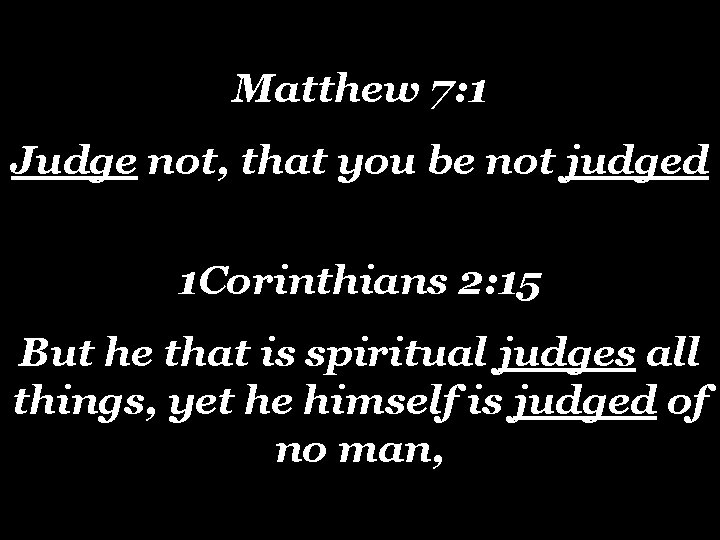 Matthew 7: 1 Judge not, that you be not judged 1 Corinthians 2: 15 Matthew 7: 1 Judge not, that you be not judged 1 Corinthians 2: 15