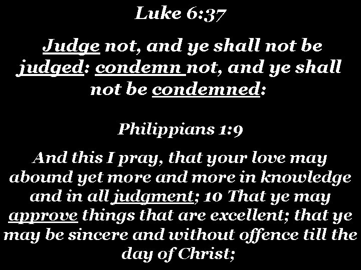 Luke 6: 37 Judge not, and ye shall not be judged: condemn not, and Luke 6: 37 Judge not, and ye shall not be judged: condemn not, and