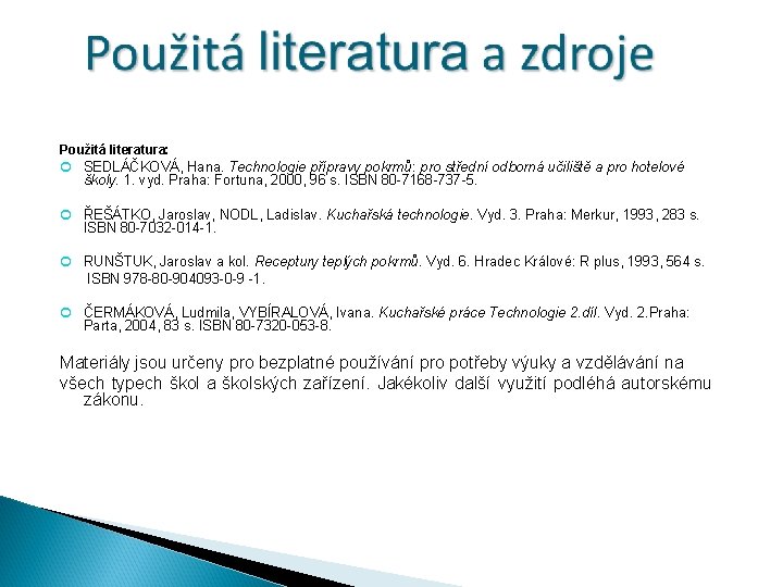 Použitá literatura: SEDLÁČKOVÁ, Hana. Technologie přípravy pokrmů: pro střední odborná učiliště a pro hotelové