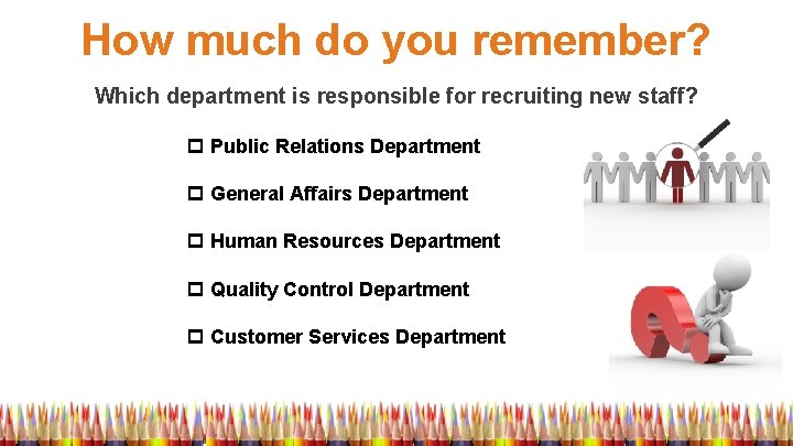 How much do you remember? Which department is responsible for recruiting new staff? p