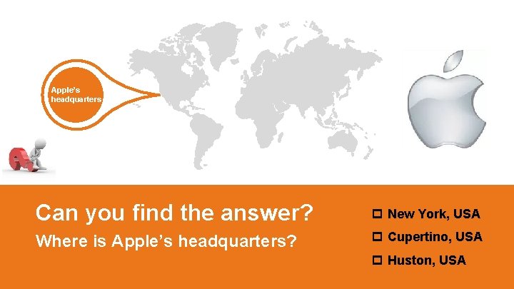 Apple’s headquarters Can you find the answer? p New York, USA Where is Apple’s