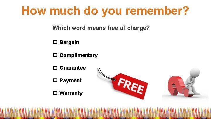 How much do you remember? Which word means free of charge? p Bargain p