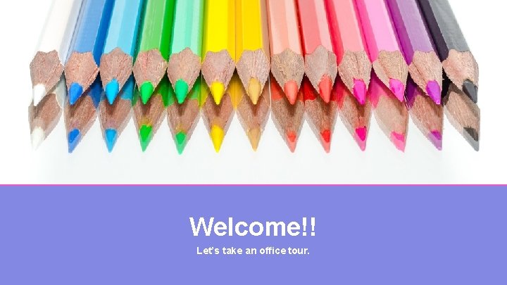 Welcome!! Let’s take an office tour. 