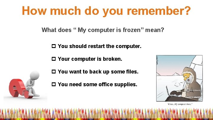 How much do you remember? What does “ My computer is frozen” mean? p