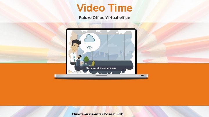 Video Time Future Office-Virtual office https: //www. youtube. com/watch? v=zy. YSX_Ie. M 4 A