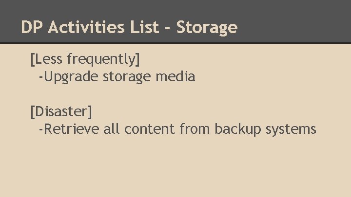 DP Activities List - Storage [Less frequently] -Upgrade storage media [Disaster] -Retrieve all content