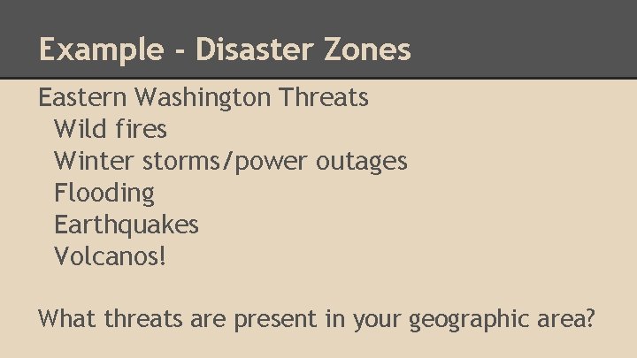 Example - Disaster Zones Eastern Washington Threats Wild fires Winter storms/power outages Flooding Earthquakes