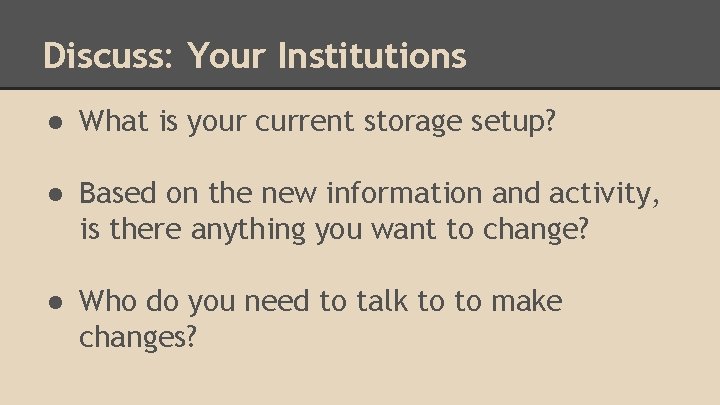 Discuss: Your Institutions ● What is your current storage setup? ● Based on the