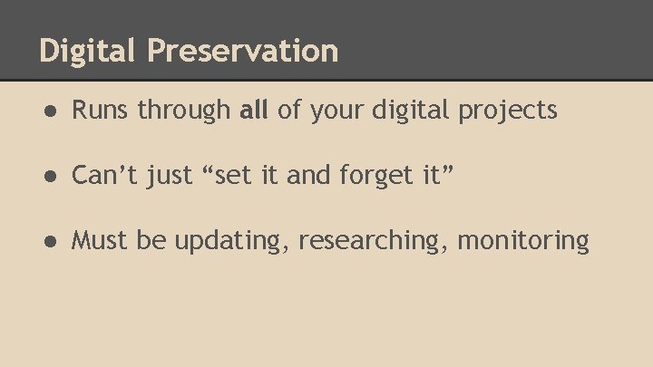Digital Preservation ● Runs through all of your digital projects ● Can’t just “set