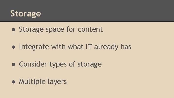 Storage ● Storage space for content ● Integrate with what IT already has ●